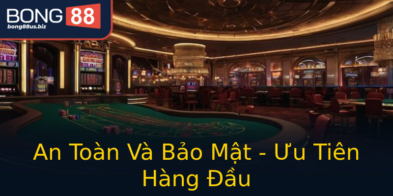 An Toàn Và Bảo Mật - Ưu Tiên Hàng Đầu An Toàn Và Bảo Mật - Ưu Tiên Hàng Đầu