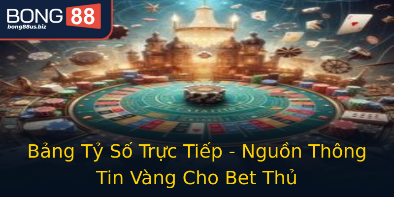 Bảng Tỷ Số Trực Tiếp - Nguồn Thông Tin Vàng Cho Bet Thủ Bảng Tỷ Số Trực Tiếp - Nguồn Thông Tin Vàng Cho Bet Thủ