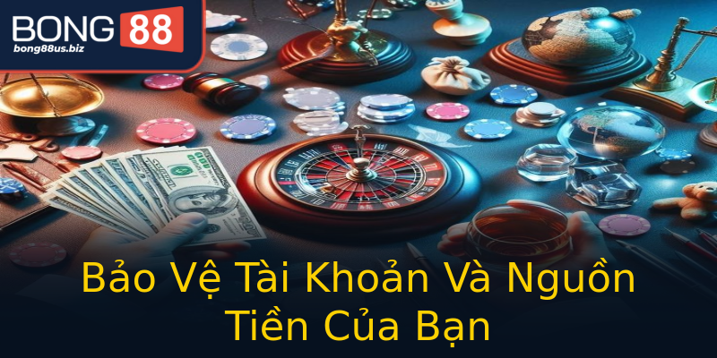 Bảo Vệ Tài Khoản Và Nguồn Tiền Của Bạn Bảo Vệ Tài Khoản Và Nguồn Tiền Của Bạn