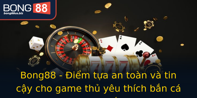 Bong88 - Điểm tựa an toàn và tin cậy cho game thủ yêu thích bắn cá trực tuyến Bong88 - Điểm tựa an toàn và tin cậy cho game thủ yêu thích bắn cá trực tuyến