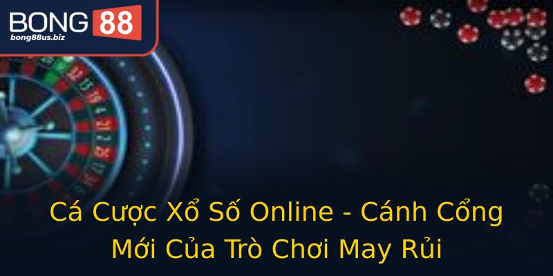 Cá Cược Xổ Số Online - Cánh Cổng Mới Của Trò Chơi May Rủi Cá Cược Xổ Số Online - Cánh Cổng Mới Của Trò Chơi May Rủi