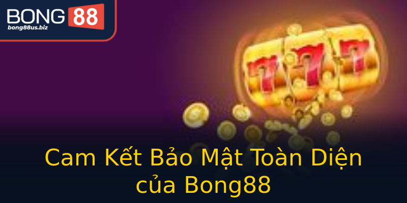 Cam Kết Bảo Mật Toàn Diện của Bong88 Cam Kết Bảo Mật Toàn Diện của Bong88
