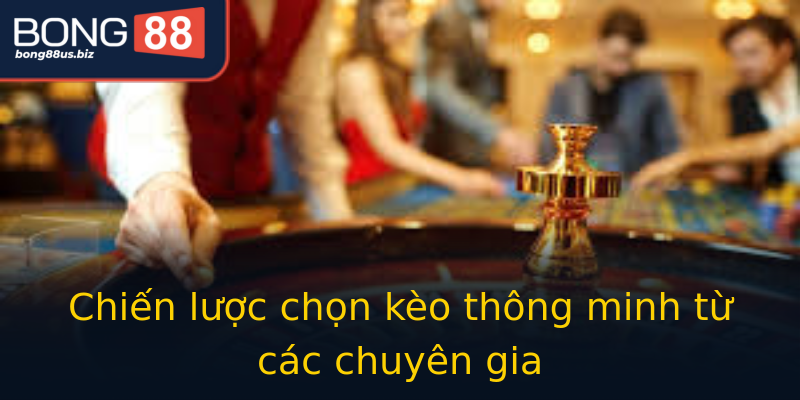 Chiến lược chọn kèo thông minh từ các chuyên gia Chiến lược chọn kèo thông minh từ các chuyên gia
