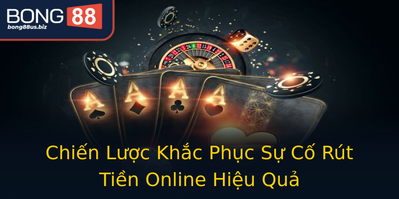 Chiến Lược Khắc Phục Sự Cố Rút Tiền Online Hiệu Quả Chiến Lược Khắc Phục Sự Cố Rút Tiền Online Hiệu Quả