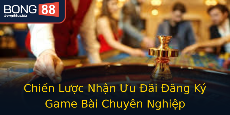 Chiến Lược Nhận Ưu Đãi Đăng Ký Game Bài Chuyên Nghiệp Chiến Lược Nhận Ưu Đãi Đăng Ký Game Bài Chuyên Nghiệp