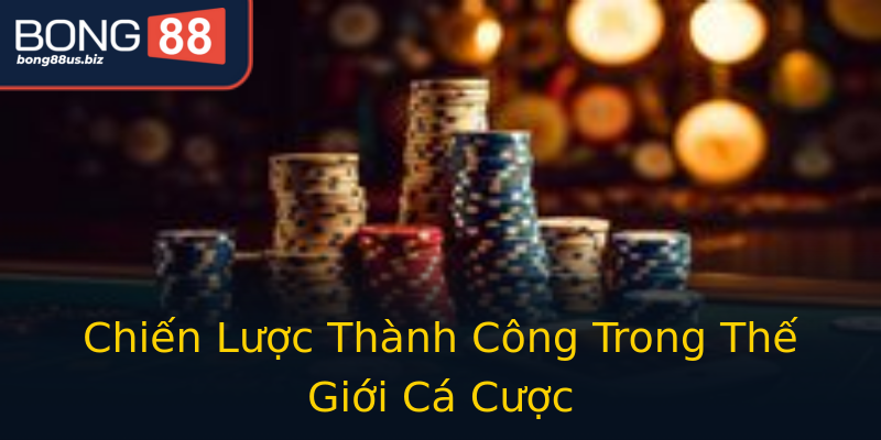 Chiến Lược Thành Công Trong Thế Giới Cá Cược Chiến Lược Thành Công Trong Thế Giới Cá Cược
