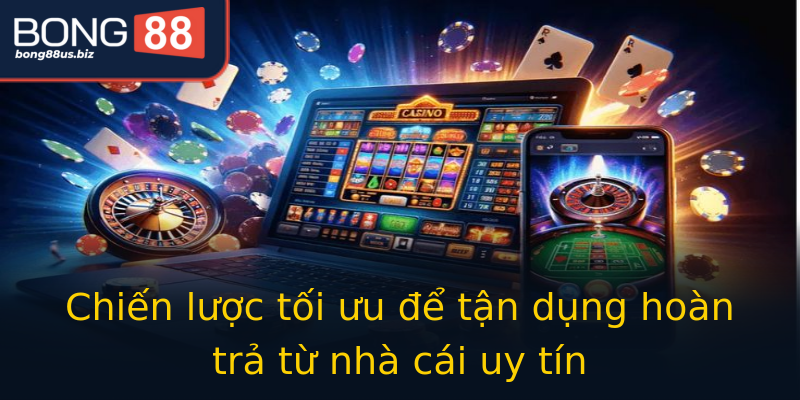 Chiến lược tối ưu để tận dụng hoàn trả từ nhà cái uy tín Chiến lược tối ưu để tận dụng hoàn trả từ nhà cái uy tín