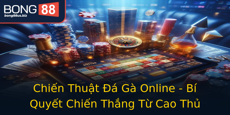 Chiến Thuật Đá Gà Online - Bí Quyết Chiến Thắng Từ Cao Thủ Chiến Thuật Đá Gà Online - Bí Quyết Chiến Thắng Từ Cao Thủ