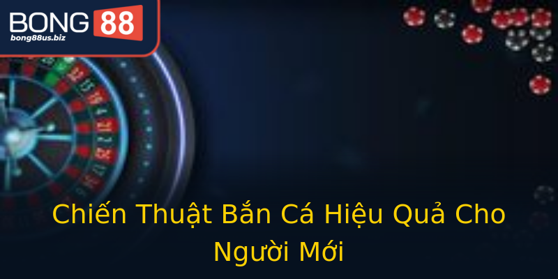 Chiến Thuật Bắn Cá Hiệu Quả Cho Người Mới Chiến Thuật Bắn Cá Hiệu Quả Cho Người Mới