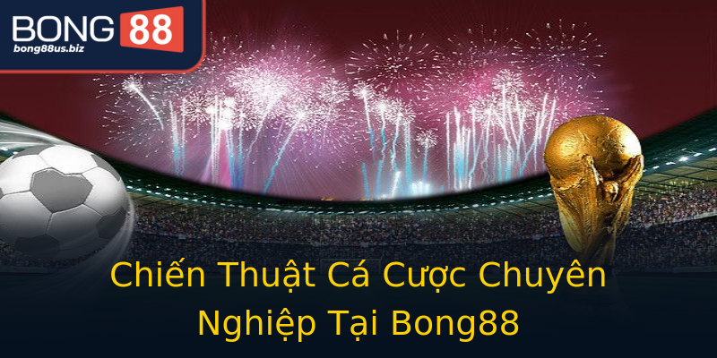 Chiến Thuật Cá Cược Chuyên Nghiệp Tại Bong88 Chiến Thuật Cá Cược Chuyên Nghiệp Tại Bong88