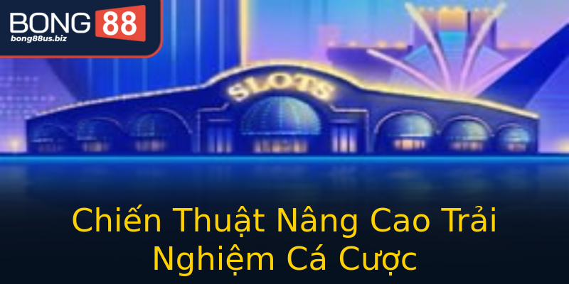 Chiến Thuật Nâng Cao Trải Nghiệm Cá Cược Chiến Thuật Nâng Cao Trải Nghiệm Cá Cược