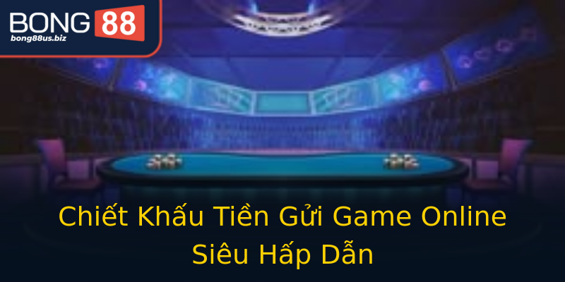 Chiết Khấu Tiền Gửi Game Online Siêu Hấp Dẫn Chiết Khấu Tiền Gửi Game Online Siêu Hấp Dẫn
