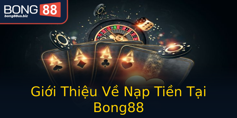 Giới Thiệu Về Nạp Tiền Tại Bong88 Giới Thiệu Về Nạp Tiền Tại Bong88