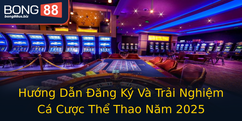 Hướng Dẫn Đăng Ký Và Trải Nghiệm Cá Cược Thể Thao Năm 2025