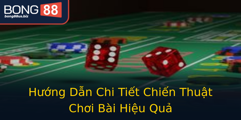 Hướng Dẫn Chi Tiết Chiến Thuật Chơi Bài Hiệu Quả Hướng Dẫn Chi Tiết Chiến Thuật Chơi Bài Hiệu Quả