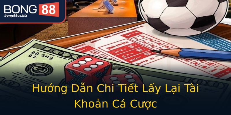 Hướng Dẫn Chi Tiết Lấy Lại Tài Khoản Cá Cược Hướng Dẫn Chi Tiết Lấy Lại Tài Khoản Cá Cược