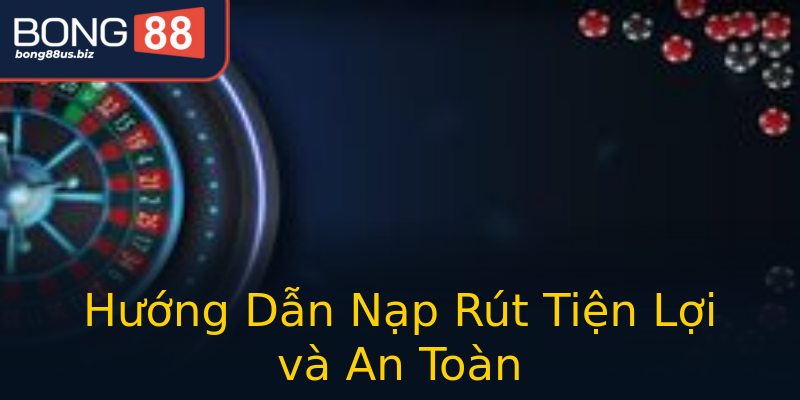 Hướng Dẫn Nạp Rút Tiện Lợi và An Toàn Hướng Dẫn Nạp Rút Tiện Lợi và An Toàn