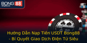 Huong Dan Nap Tien Usdt Bong88 Bi Quyet Giao Dich Ien Tu Sieu Toc Ma Ban Khong The Bo Qua