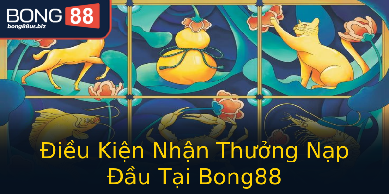 Điều Kiện Nhận Thưởng Nạp Đầu Tại Bong88 Điều Kiện Nhận Thưởng Nạp Đầu Tại Bong88