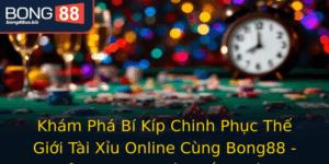 Kham Pha Bi Kip Chinh Phuc The Gioi Tai Xiu Online Cung Bong88 Inh Cao Co Hoi Thang Lon