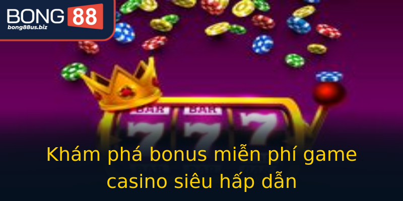 Khám phá bonus miễn phí game casino siêu hấp dẫn Khám phá bonus miễn phí game casino siêu hấp dẫn