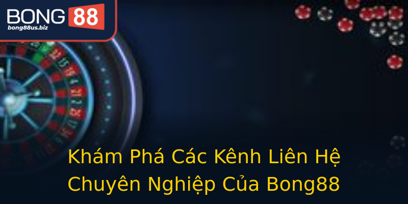 Khám Phá Các Kênh Liên Hệ Chuyên Nghiệp Của Bong88 Khám Phá Các Kênh Liên Hệ Chuyên Nghiệp Của Bong88