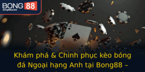Kham Pha Chinh Phuc Keo Bong A Ngoai Hang Anh Tai Bong88 Huong I Danh Cho Nhung Nguoi Choi Ca Cuoc C