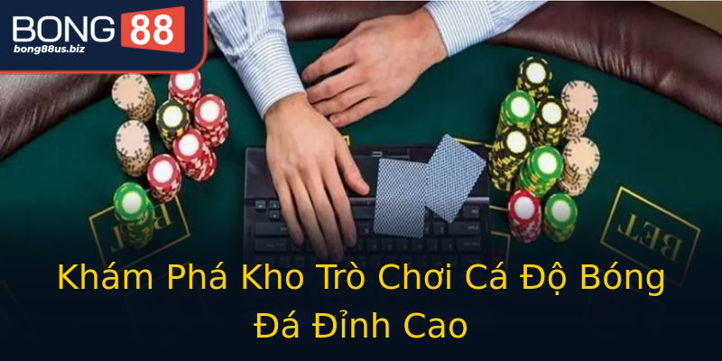 Khám Phá Kho Trò Chơi Cá Độ Bóng Đá Đỉnh Cao Khám Phá Kho Trò Chơi Cá Độ Bóng Đá Đỉnh Cao
