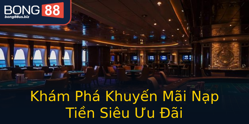 Khám Phá Khuyến Mãi Nạp Tiền Siêu Ưu Đãi Khám Phá Khuyến Mãi Nạp Tiền Siêu Ưu Đãi