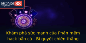 Kham Pha Suc Manh Cua Phan Mem Hack Ban Ca Bi Quyet Chien Thang Tai Bong88