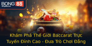 Kham Pha The Gioi Baccarat Truc Tuyen Inh Cao Ua Tro Choi Ang Cap Vao Tam Tay Ban