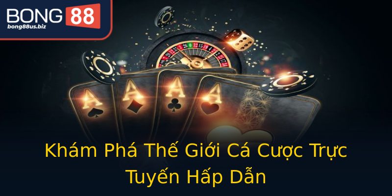 Khám Phá Thế Giới Cá Cược Trực Tuyến Hấp Dẫn Khám Phá Thế Giới Cá Cược Trực Tuyến Hấp Dẫn