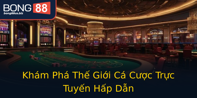 Khám Phá Thế Giới Cá Cược Trực Tuyến Hấp Dẫn Khám Phá Thế Giới Cá Cược Trực Tuyến Hấp Dẫn