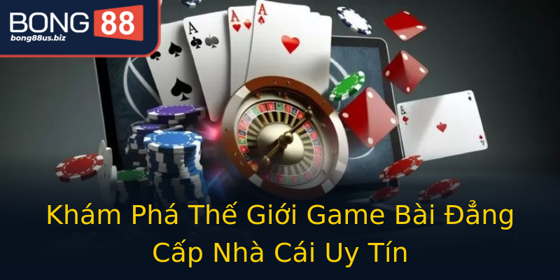 Khám Phá Thế Giới Game Bài Đẳng Cấp Nhà Cái Uy Tín Khám Phá Thế Giới Game Bài Đẳng Cấp Nhà Cái Uy Tín