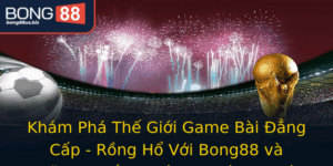 Kham Pha The Gioi Game Bai Ang Cap Rong Ho Voi Bong88 Va Nhung Chien Thuat Chuyen Nghiep
