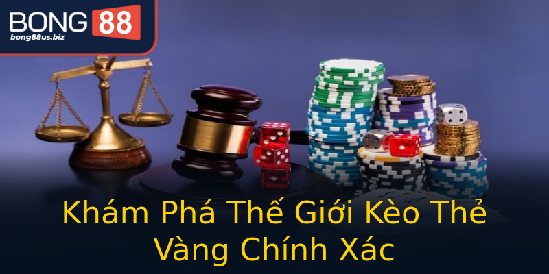 Khám Phá Thế Giới Kèo Thẻ Vàng Chính Xác Khám Phá Thế Giới Kèo Thẻ Vàng Chính Xác