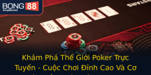 Kham Pha The Gioi Poker Truc Tuyen Cuoc Choi Inh Cao Va Co Hoi Thang Lon Tren Bong88