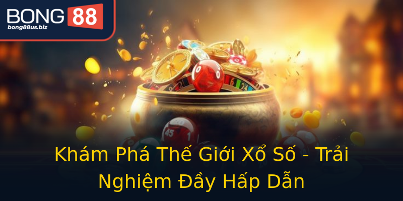 Khám Phá Thế Giới Xổ Số - Trải Nghiệm Đầy Hấp Dẫn Khám Phá Thế Giới Xổ Số - Trải Nghiệm Đầy Hấp Dẫn