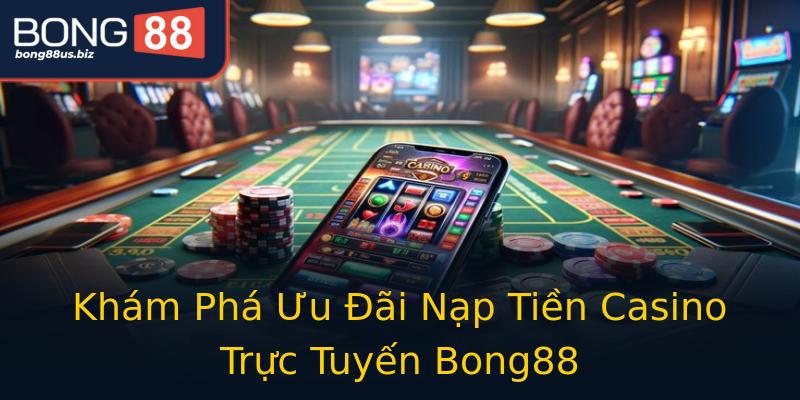 Khám Phá Ưu Đãi Nạp Tiền Casino Trực Tuyến Bong88 Khám Phá Ưu Đãi Nạp Tiền Casino Trực Tuyến Bong88