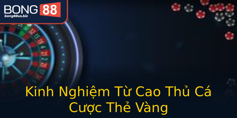 Kinh Nghiệm Từ Cao Thủ Cá Cược Thẻ Vàng Kinh Nghiệm Từ Cao Thủ Cá Cược Thẻ Vàng