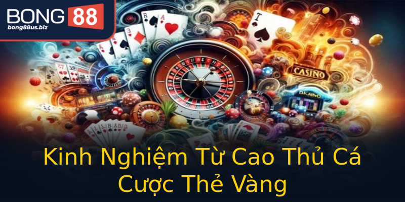 Kinh Nghiệm Từ Cao Thủ Cá Cược Thẻ Vàng Kinh Nghiệm Từ Cao Thủ Cá Cược Thẻ Vàng
