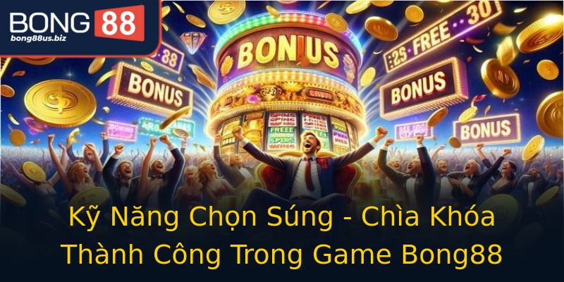 Kỹ Năng Chọn Súng - Chìa Khóa Thành Công Trong Game Bong88 Kỹ Năng Chọn Súng - Chìa Khóa Thành Công Trong Game Bong88