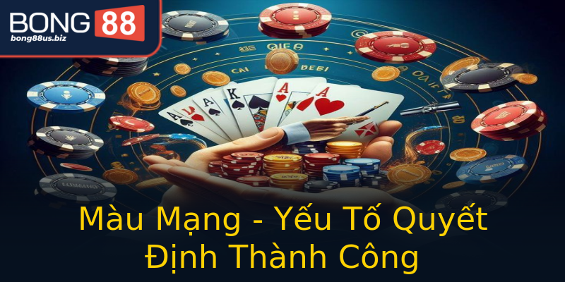 Màu Mạng - Yếu Tố Quyết Định Thành Công Màu Mạng - Yếu Tố Quyết Định Thành Công