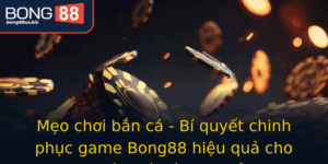 Meo Choi Ban Ca Bi Quyet Chinh Phuc Game Bong88 Hieu Qua Cho Nguoi Moi Va Cao Thu