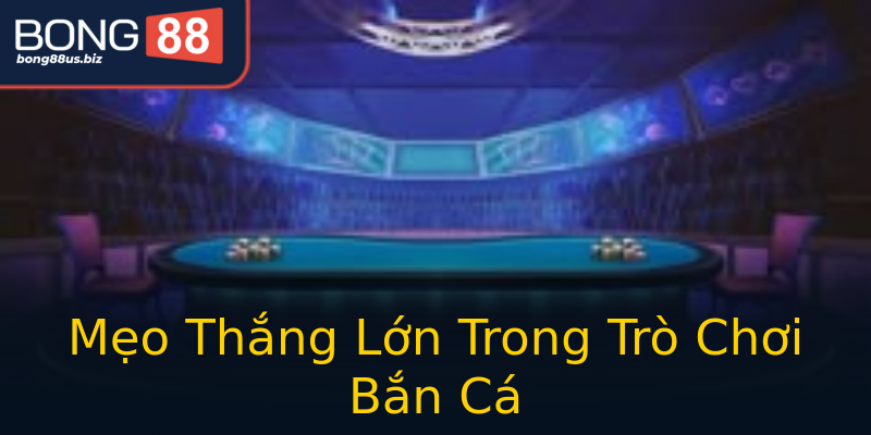 Mẹo Thắng Lớn Trong Trò Chơi Bắn Cá Mẹo Thắng Lớn Trong Trò Chơi Bắn Cá
