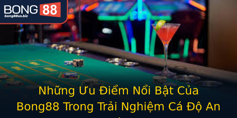 Những Ưu Điểm Nổi Bật Của Bong88 Trong Trải Nghiệm Cá Độ An Toàn Những Ưu Điểm Nổi Bật Của Bong88 Trong Trải Nghiệm Cá Độ An Toàn