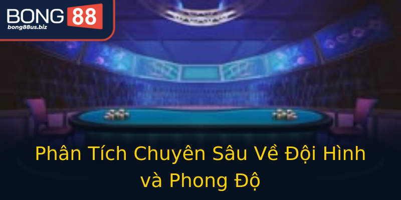 Phân Tích Chuyên Sâu Về Đội Hình và Phong Độ Phân Tích Chuyên Sâu Về Đội Hình và Phong Độ