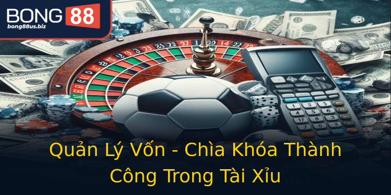 Quản Lý Vốn - Chìa Khóa Thành Công Trong Tài Xỉu Quản Lý Vốn - Chìa Khóa Thành Công Trong Tài Xỉu