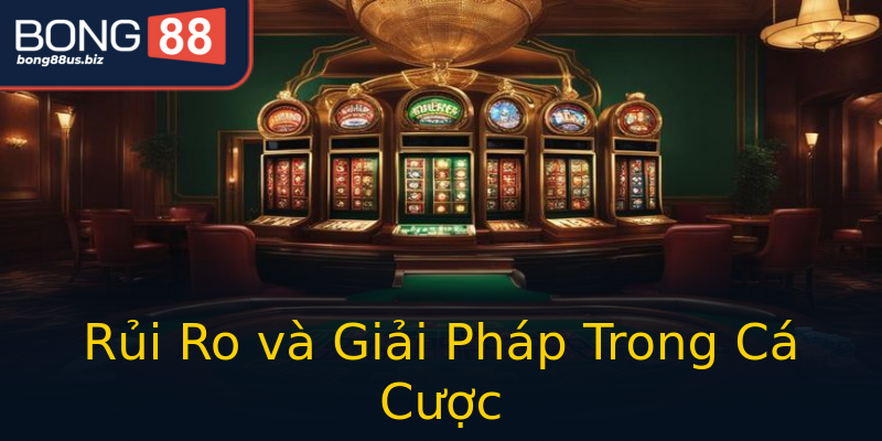 Rủi Ro và Giải Pháp Trong Cá Cược Rủi Ro và Giải Pháp Trong Cá Cược
