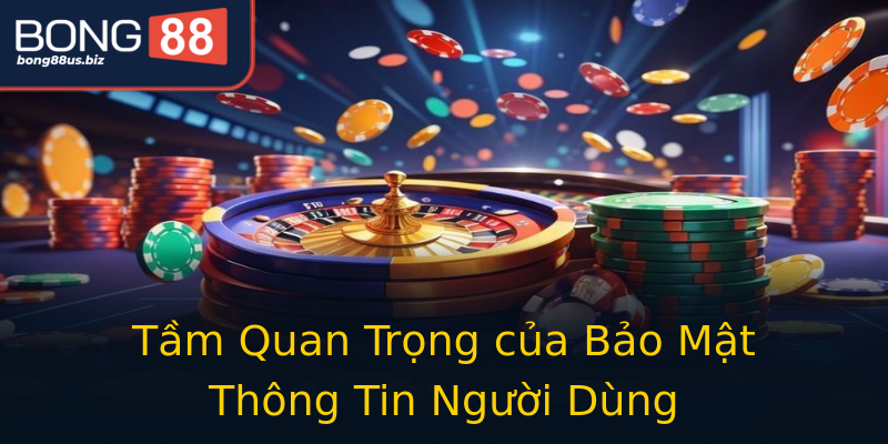 Tầm Quan Trọng của Bảo Mật Thông Tin Người Dùng Tầm Quan Trọng của Bảo Mật Thông Tin Người Dùng